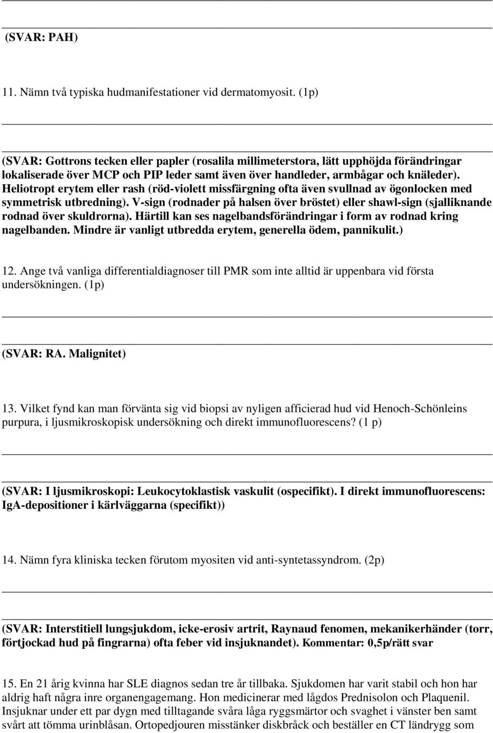 Heliotropt erytem eller rash (röd-violett missfärgning ofta även svullnad av ögonlocken med symmetrisk utbredning).