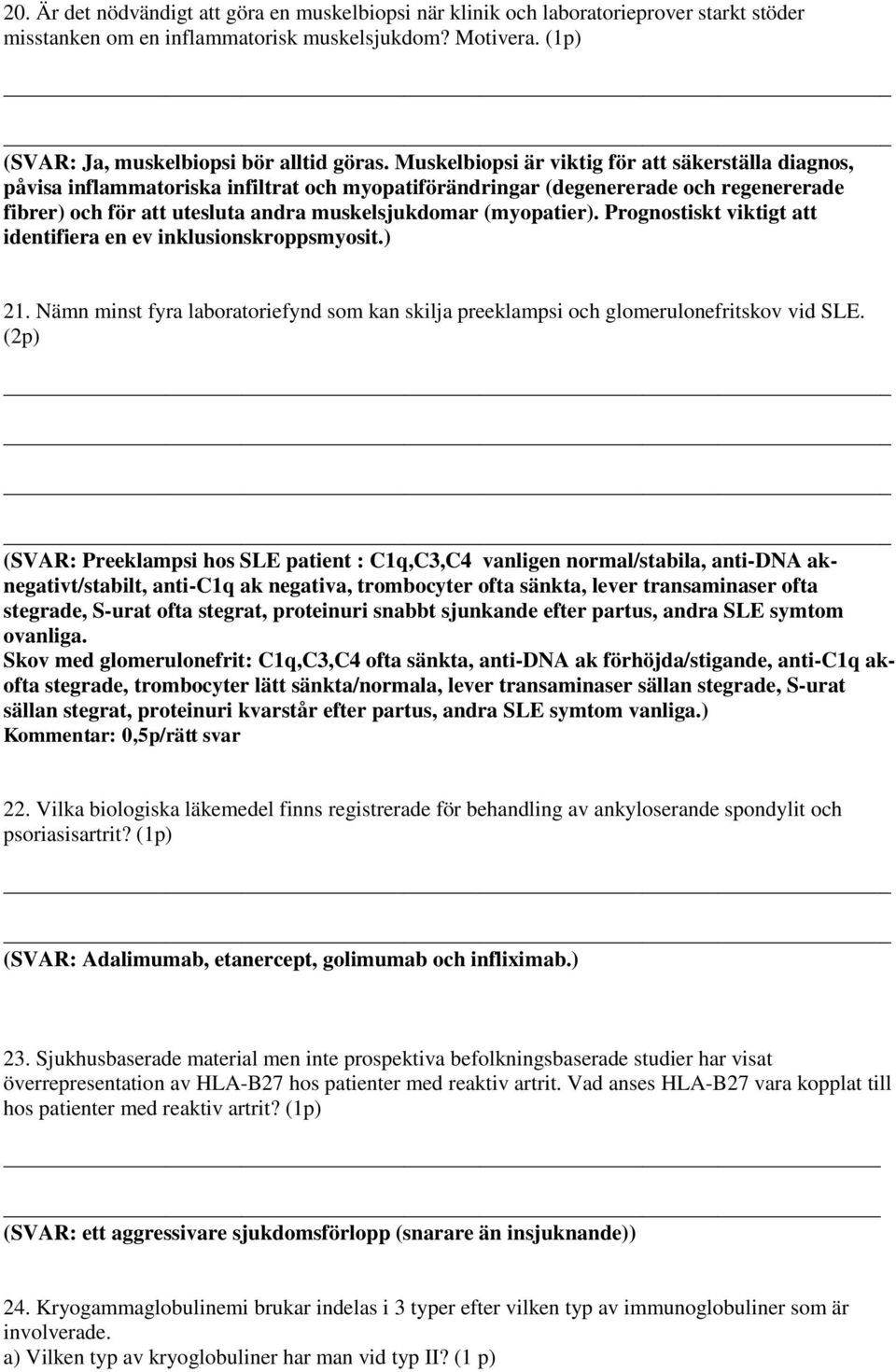 (myopatier). Prognostiskt viktigt att identifiera en ev inklusionskroppsmyosit.) 21. Nämn minst fyra laboratoriefynd som kan skilja preeklampsi och glomerulonefritskov vid SLE.