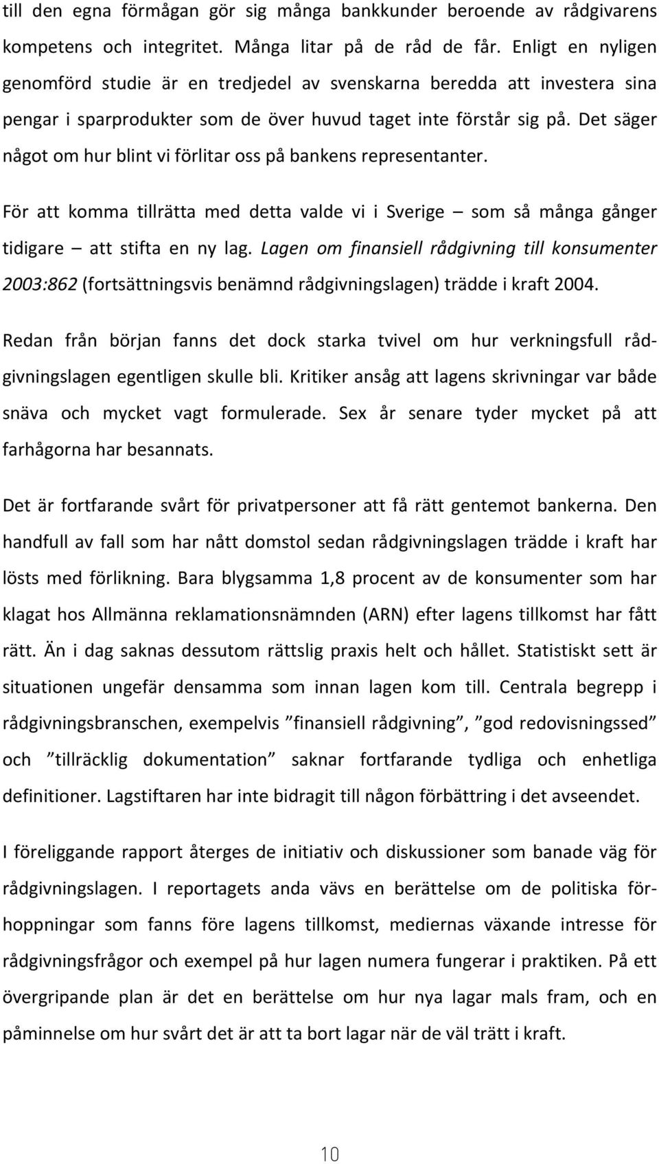 Det säger något om hur blint vi förlitar oss på bankens representanter. För att komma tillrätta med detta valde vi i Sverige som så många gånger tidigare att stifta en ny lag.