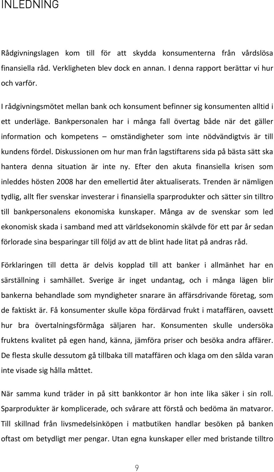 Bankpersonalen har i många fall övertag både när det gäller information och kompetens omständigheter som inte nödvändigtvis är till kundens fördel.