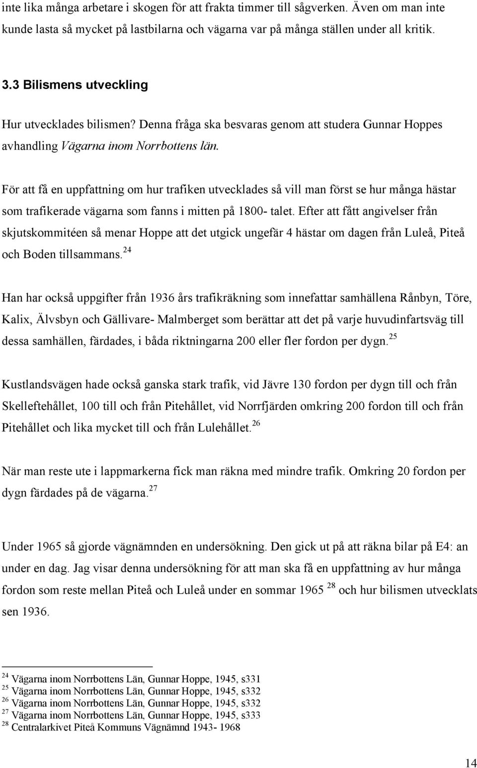 För att få en uppfattning om hur trafiken utvecklades så vill man först se hur många hästar som trafikerade vägarna som fanns i mitten på 1800- talet.