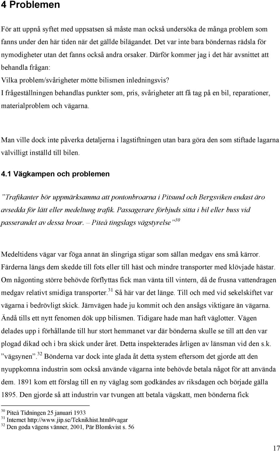 Därför kommer jag i det här avsnittet att behandla frågan: Vilka problem/svårigheter mötte bilismen inledningsvis?