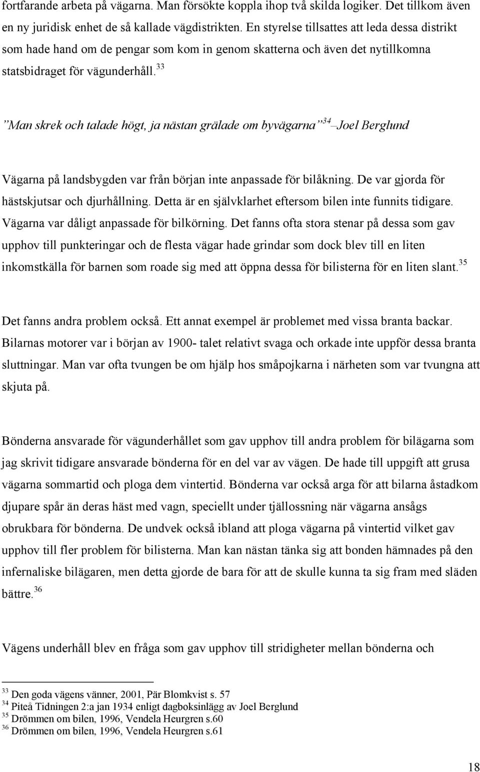 33 Man skrek och talade högt, ja nästan grälade om byvägarna 34 Joel Berglund Vägarna på landsbygden var från början inte anpassade för bilåkning. De var gjorda för hästskjutsar och djurhållning.