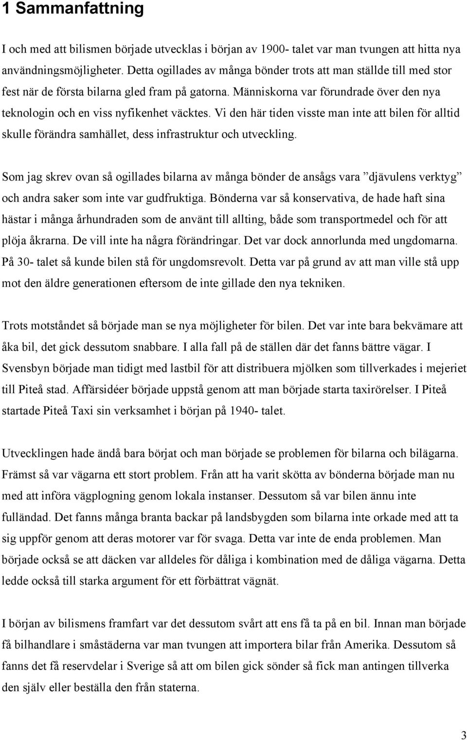 Vi den här tiden visste man inte att bilen för alltid skulle förändra samhället, dess infrastruktur och utveckling.