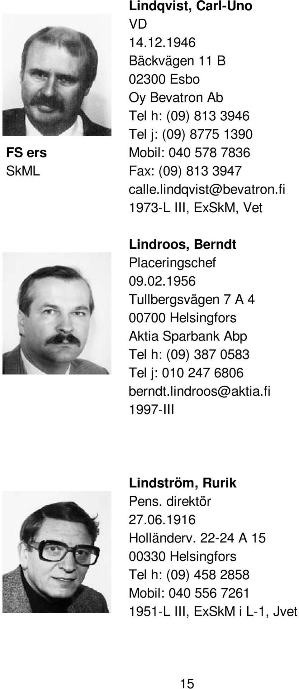 3947 calle.lindqvist@bevatron.fi 1973-L III, ExSkM, Vet Lindroos, Berndt Placeringschef 09.02.