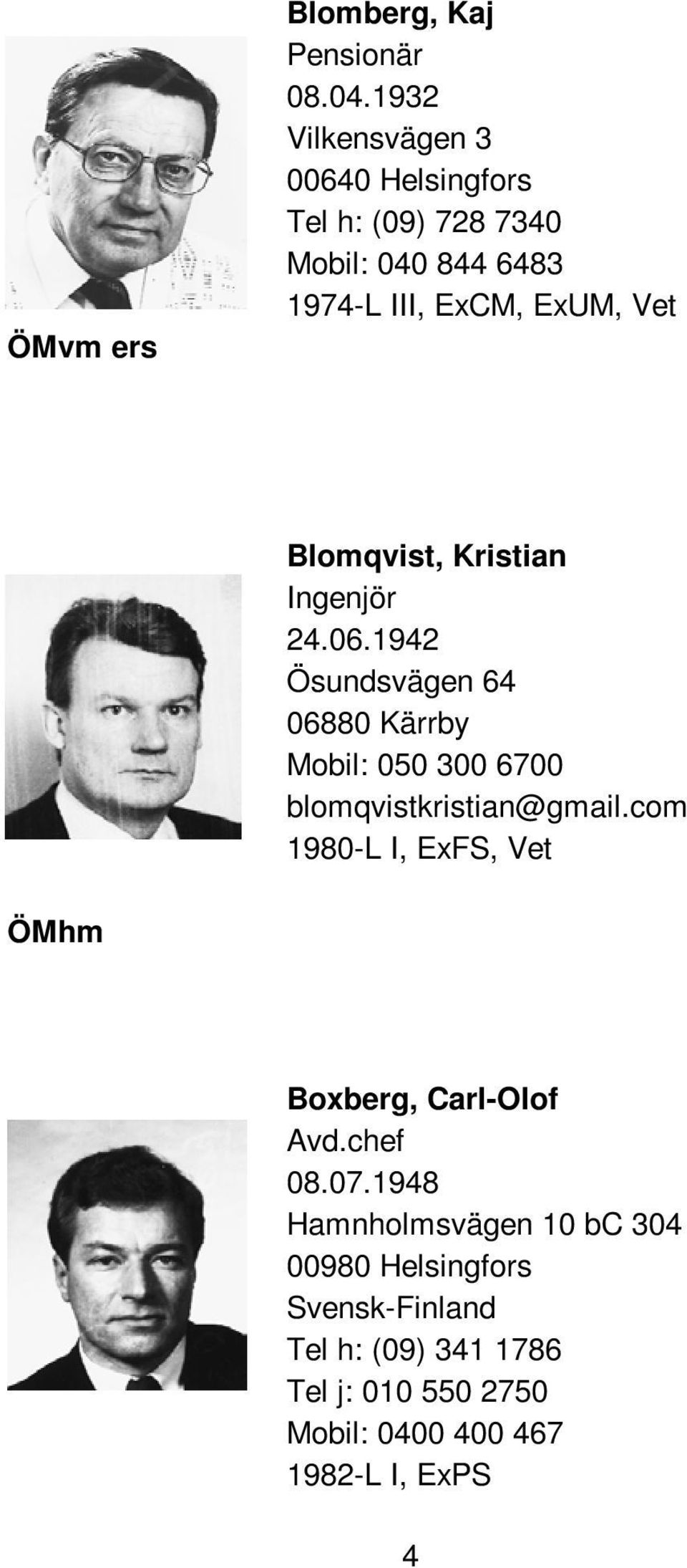 Blomqvist, Kristian Ingenjör 24.06.1942 Ösundsvägen 64 06880 Kärrby Mobil: 050 300 6700 blomqvistkristian@gmail.