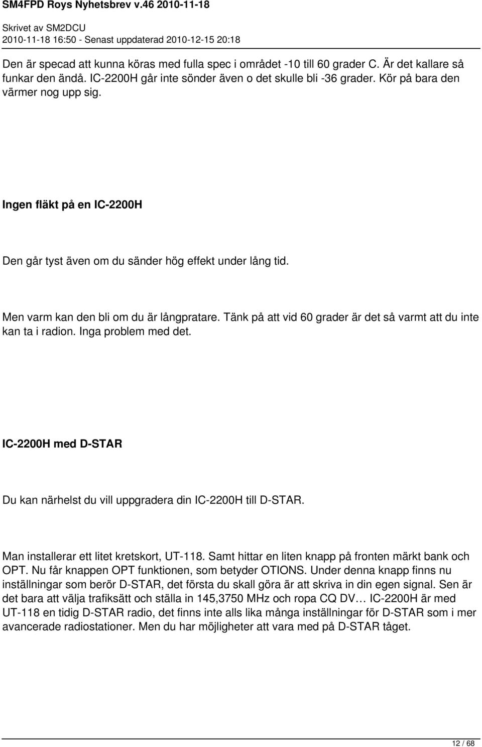 Tänk på att vid 60 grader är det så varmt att du inte kan ta i radion. Inga problem med det. IC-2200H med D-STAR Du kan närhelst du vill uppgradera din IC-2200H till D-STAR.