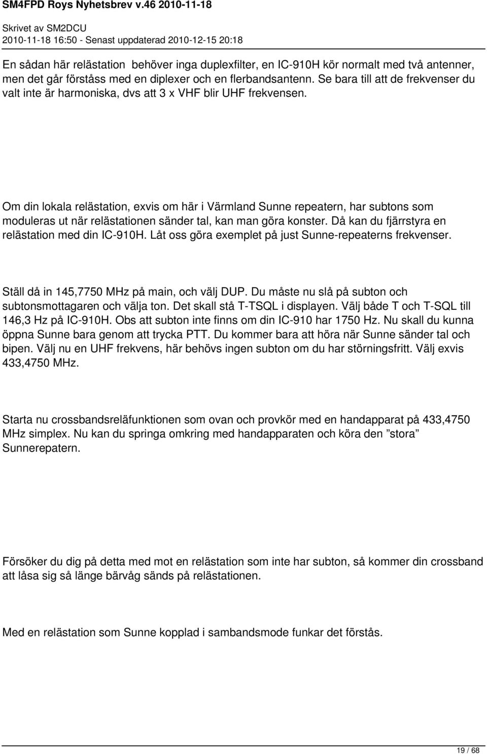 Om din lokala relästation, exvis om här i Värmland Sunne repeatern, har subtons som moduleras ut när relästationen sänder tal, kan man göra konster.