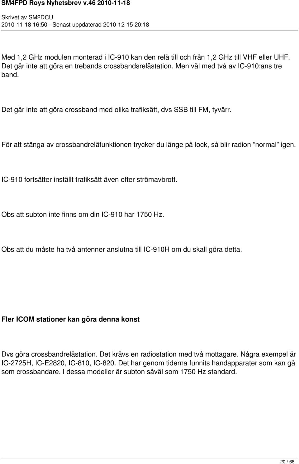 IC-910 fortsätter inställt trafiksätt även efter strömavbrott. Obs att subton inte finns om din IC-910 har 1750 Hz. Obs att du måste ha två antenner anslutna till IC-910H om du skall göra detta.