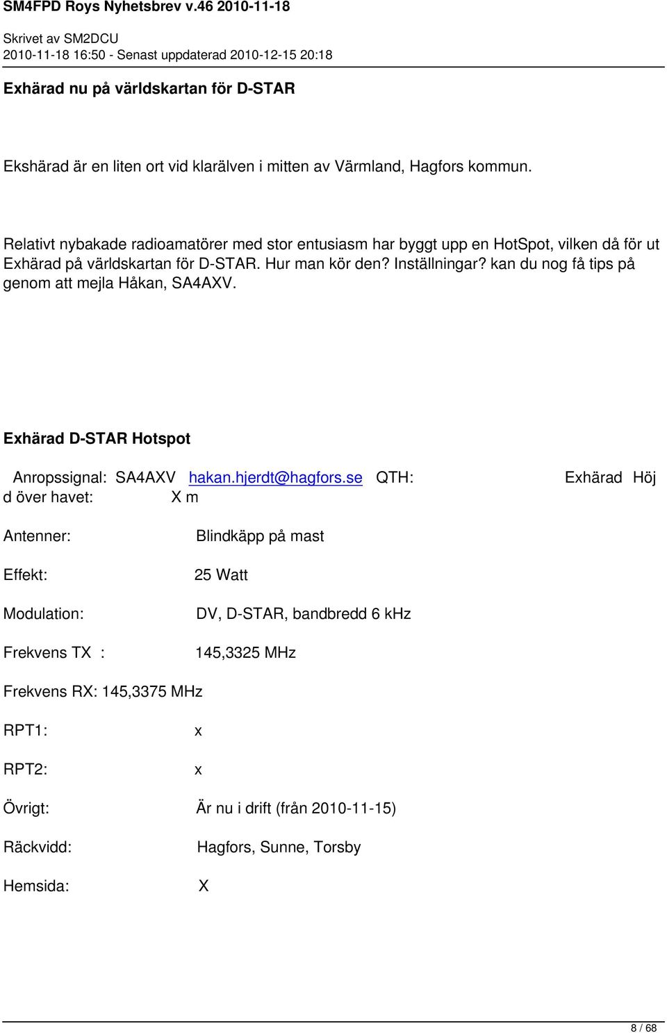 kan du nog få tips på genom att mejla Håkan, SA4AXV. Exhärad D-STAR Hotspot Anropssignal: SA4AXV hakan.hjerdt@hagfors.