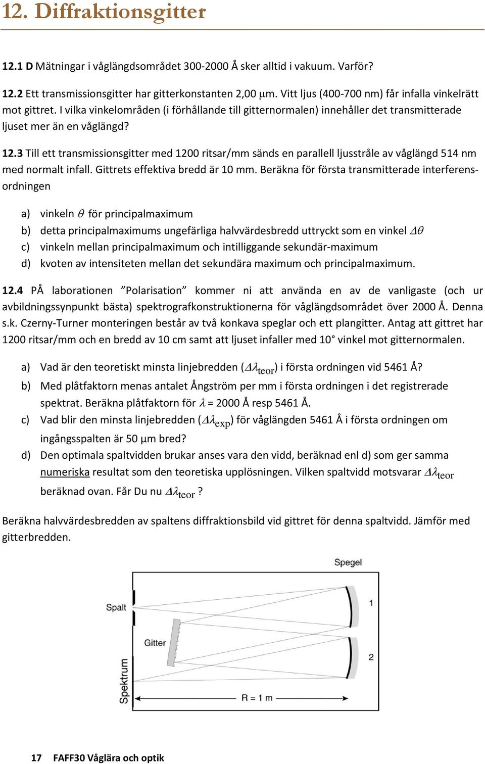 3 Till ett transmissionsgitter med 1200 ritsar/mm sänds en parallell ljusstråle av våglängd 514 nm med normalt infall. Gittrets effektiva bredd är 10 mm.