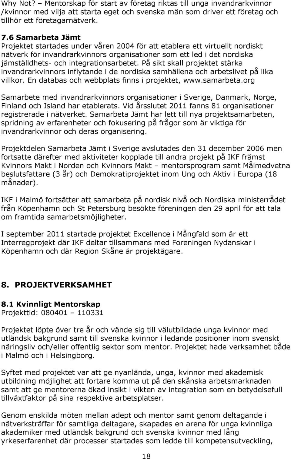 integrationsarbetet. På sikt skall projektet stärka invandrarkvinnors inflytande i de nordiska samhällena och arbetslivet på lika villkor. En databas och webbplats finns i projektet, www.samarbeta.