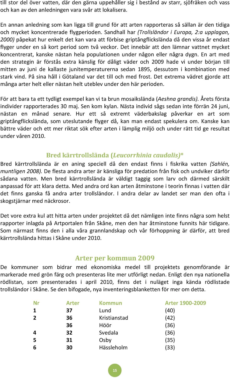 Sandhall har (Trollsländor i Europa, 2:a upplagan, 2000) påpekat hur enkelt det kan vara att förbise griptångflickslända då den vissa år endast flyger under en så kort period som två veckor.