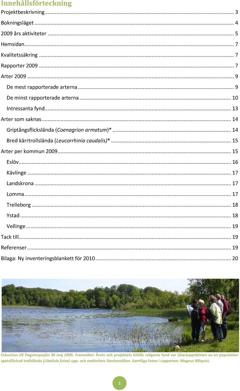 .. 15 Arter per kommun 2009... 15 Eslöv... 16 Kävlinge... 17 Landskrona... 17 Lomma... 17 Trelleborg... 18 Ystad... 18 Vellinge... 19 Tack till... 19 Referenser.