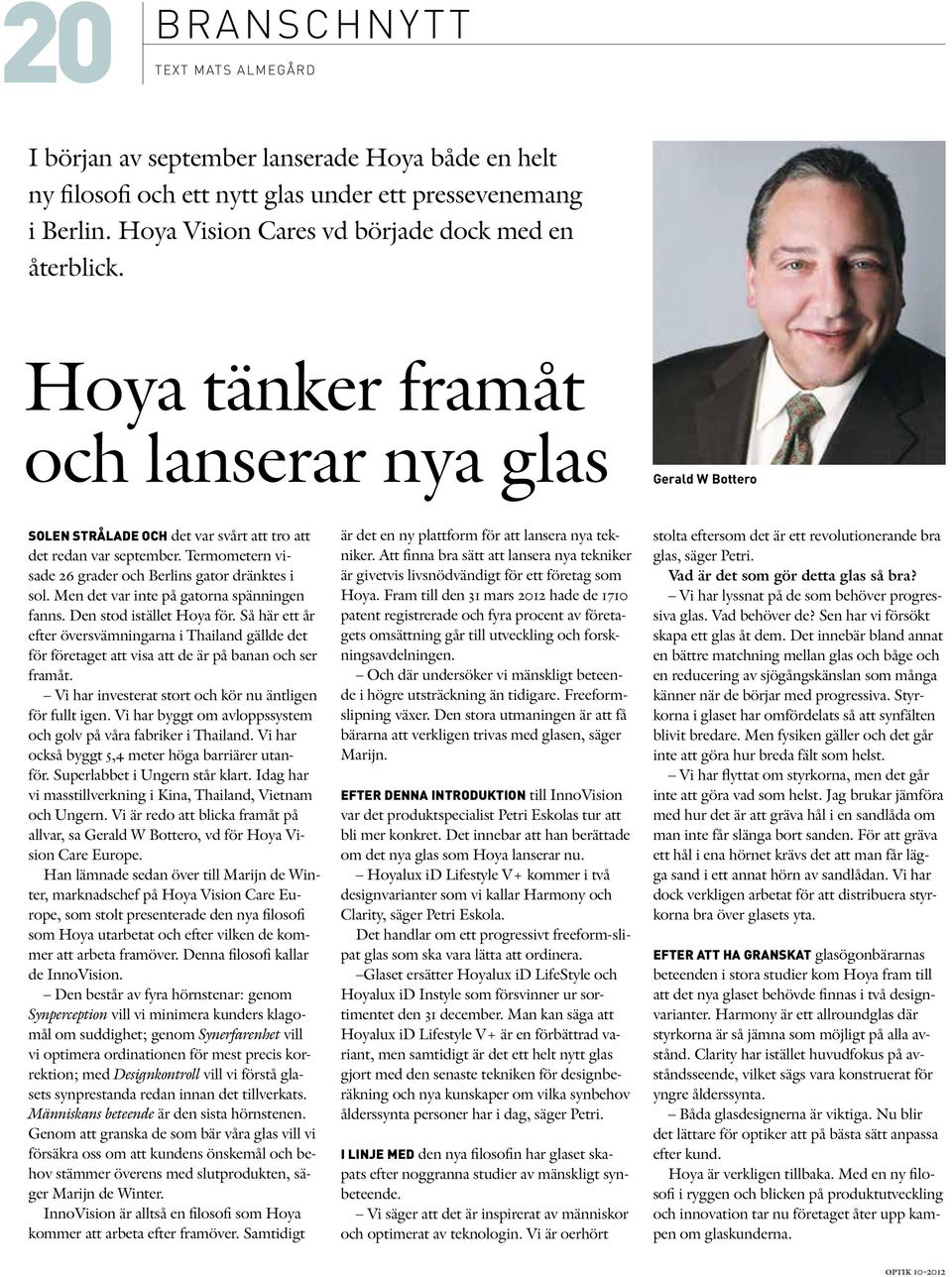 Men det var inte på gatorna spänningen fanns. Den stod istället Hoya för. Så här ett år efter översvämningarna i Thailand gällde det för företaget att visa att de är på banan och ser framåt.