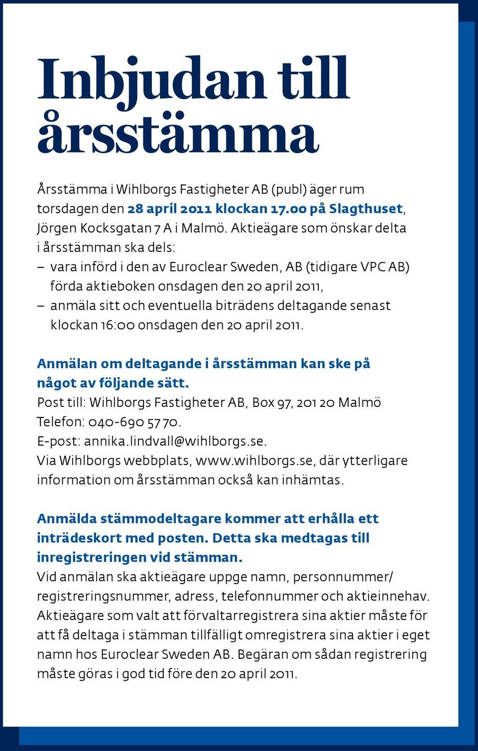 deltagande senast klockan 16:00 onsdagen den 20 april 2011. Anmälan om deltagande i årsstämman kan ske på något av följande sätt.