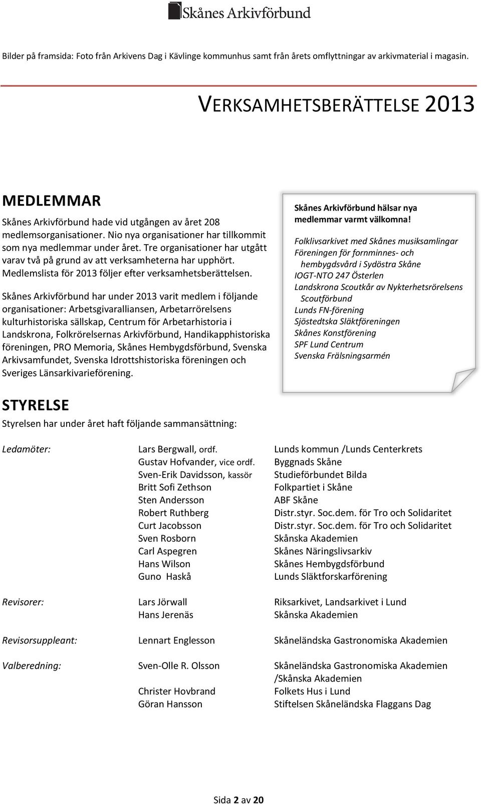 Tre organisationer har utgått varav två på grund av att verksamheterna har upphört. Medlemslista för 2013 följer efter verksamhetsberättelsen.