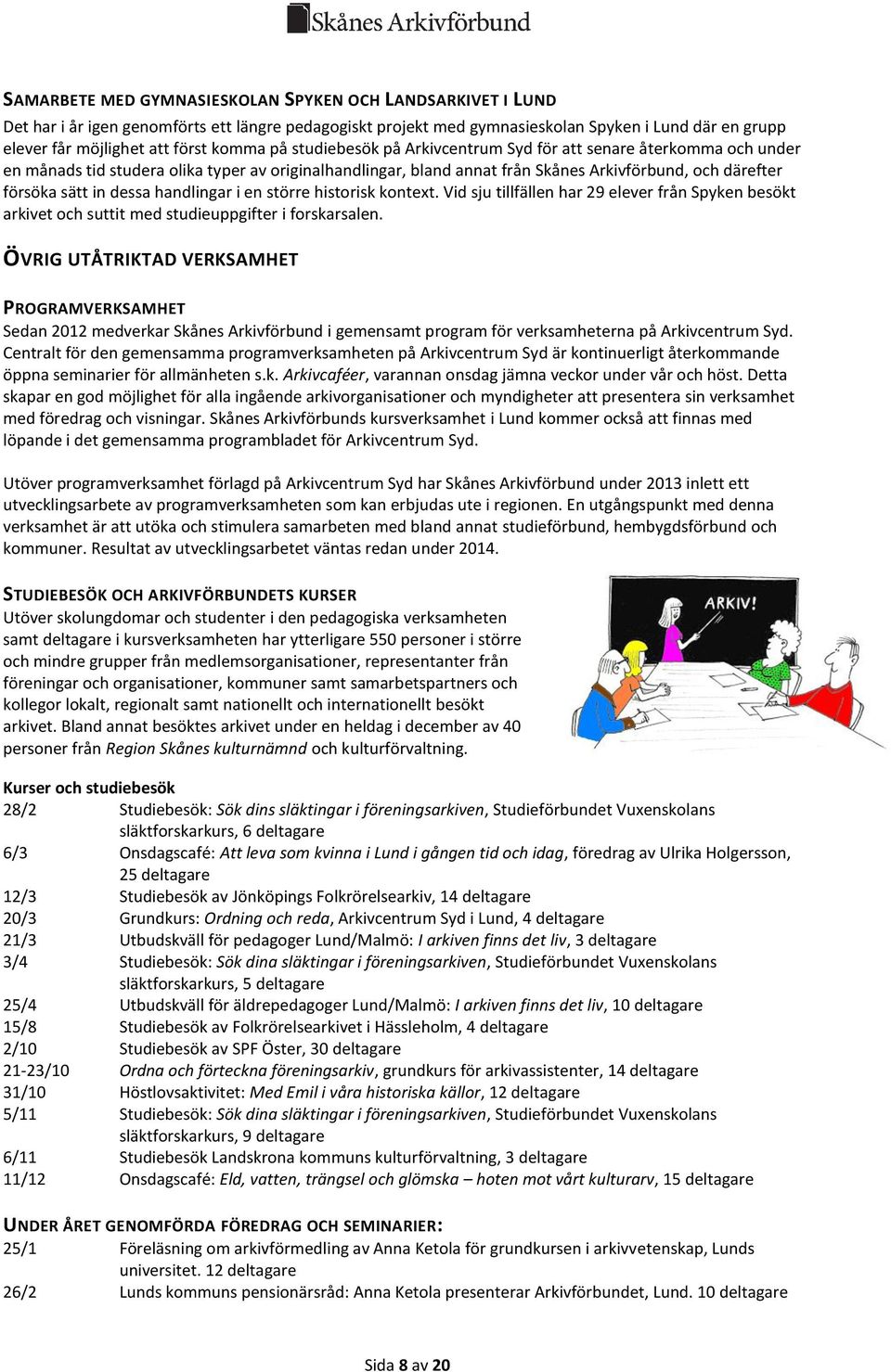 dessa handlingar i en större historisk kontext. Vid sju tillfällen har 29 elever från Spyken besökt arkivet och suttit med studieuppgifter i forskarsalen.