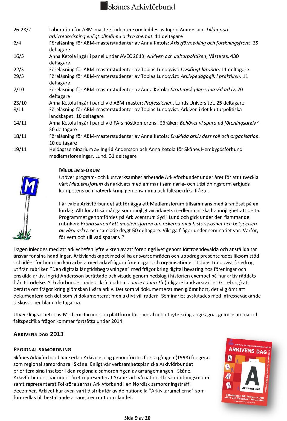 25 deltagare 16/5 Anna Ketola ingår i panel under AVEC 2013: Arkiven och kulturpolitiken, Västerås. 430 deltagare.