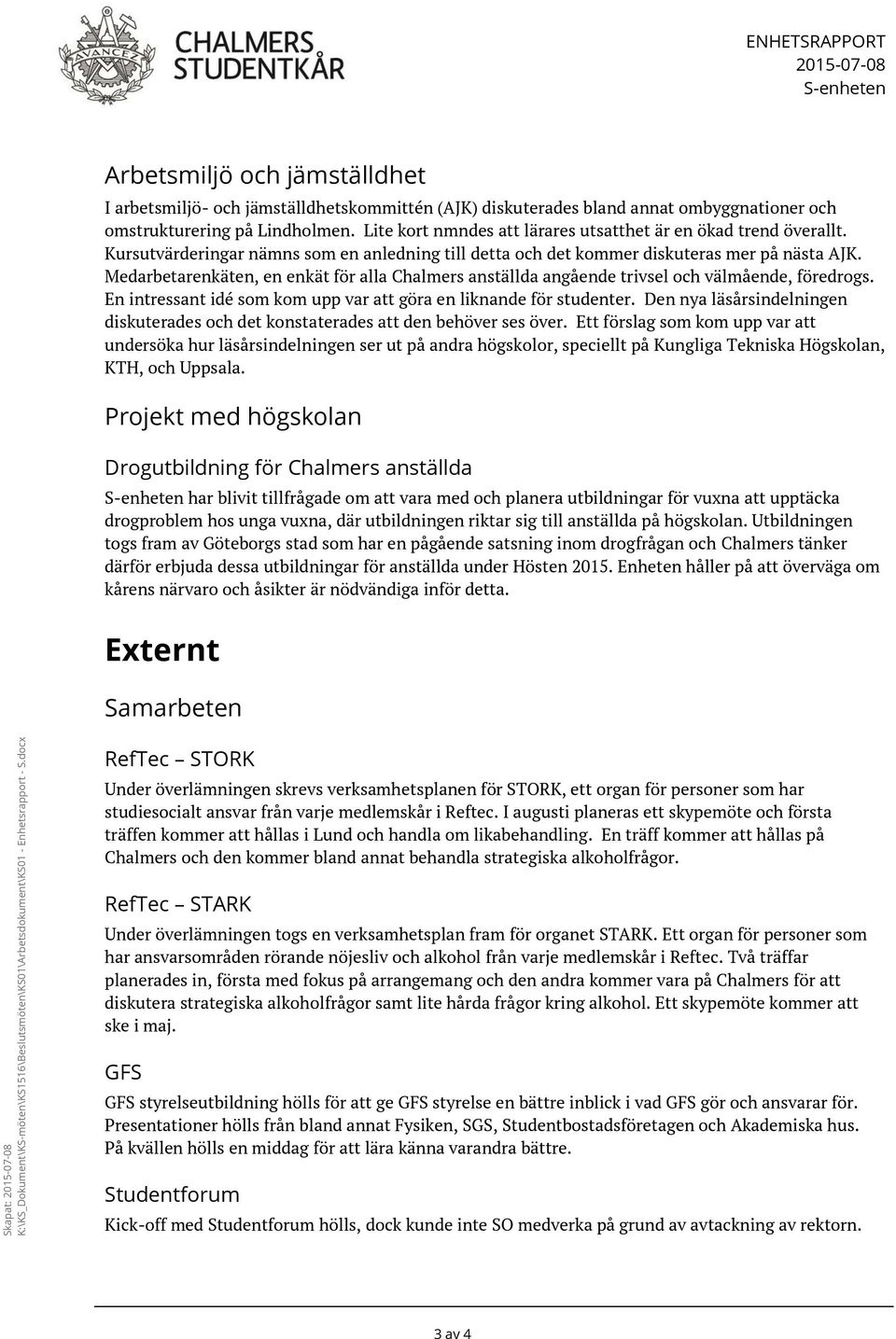 Medarbetarenkäten, en enkät för alla Chalmers anställda angående trivsel och välmående, föredrogs. En intressant idé som kom upp var att göra en liknande för studenter.