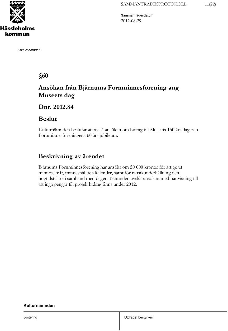 Bjärnums Fornminnesförening har ansökt om 50 000 kronor för att ge ut minnesskrift, minnesnål och kalender, samt för