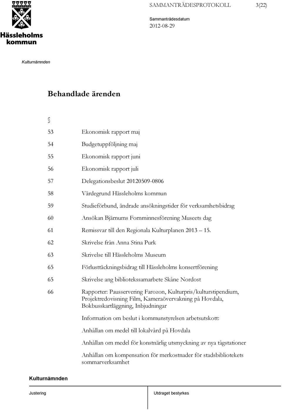 62 Skrivelse från Anna Stina Purk 63 Skrivelse till Hässleholms Museum 65 Förlusttäckningsbidrag till Hässleholms konsertförening 65 Skrivelse ang bibliotekssamarbete Skåne Nordost 66 Rapporter: