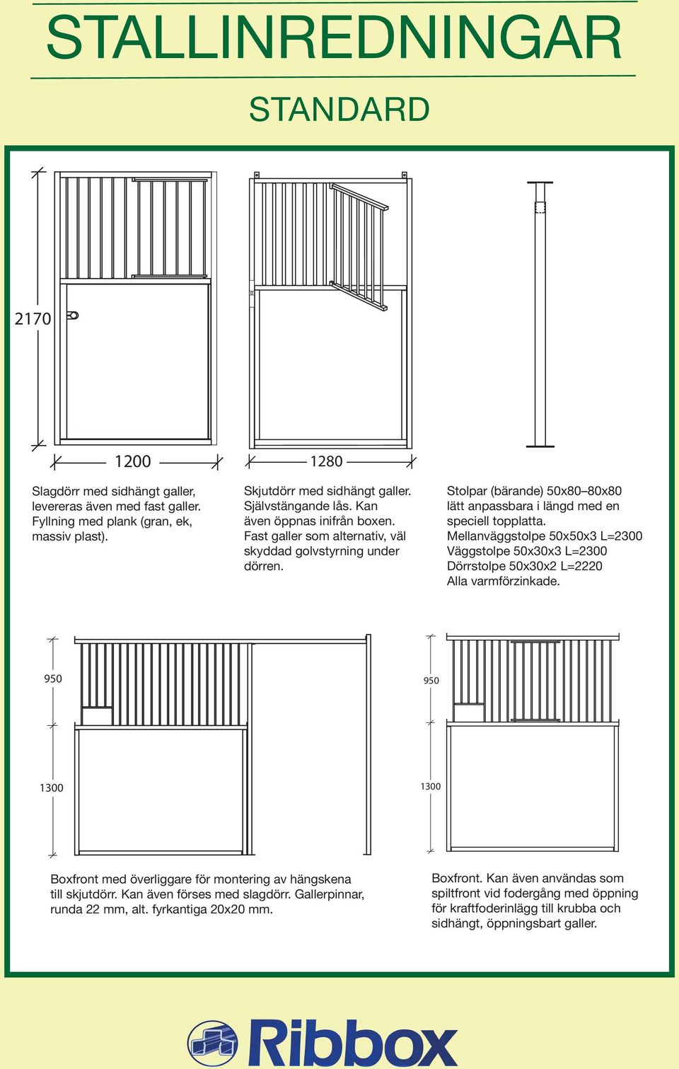 Mellanväggstolpe 50x50x3 L=2300 Väggstolpe 50x30x3 L=2300 Dörrstolpe 50x30x2 L=2220 Alla varmförzinkade. Boxfront med överliggare för montering av hängskena till skjutdörr.