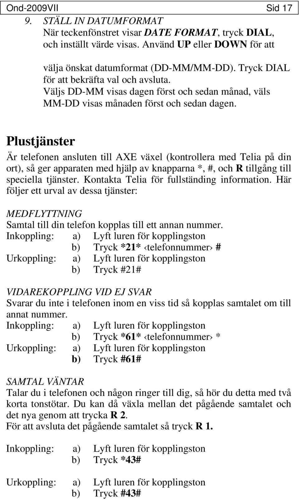 Plustjänster Är telefonen ansluten till AXE växel (kontrollera med Telia på din ort), så ger apparaten med hjälp av knapparna *, #, och R tillgång till speciella tjänster.