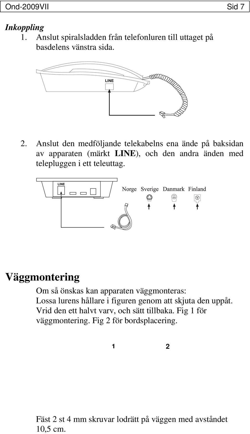 teleuttag. Väggmontering Om så önskas kan apparaten väggmonteras: Lossa lurens hållare i figuren genom att skjuta den uppåt.