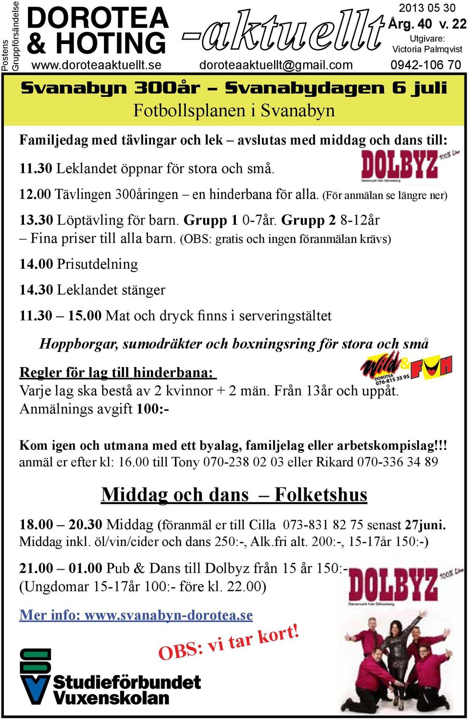 00 Tävlingen 300åringen en hinderbana för alla. (För anmälan se längre ner) 13.30 Löptävling för barn. Grupp 1 0-7år. Grupp 2 8-12år Fina priser till alla barn.