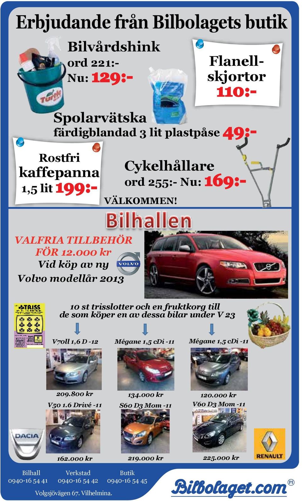 000 kr Vid köp av ny Volvo modellår 2013 10 st trisslotter och en fruktkorg till de som köper en av dessa bilar under V 23 V70ll 1,6 D -12 Mégane 1,5 cdi