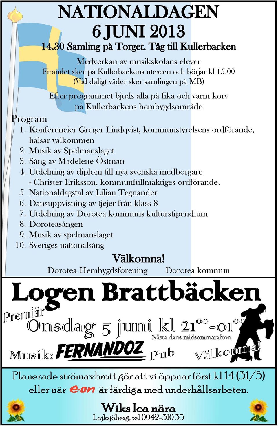 Konferencier Greger Lindqvist, kommunstyrelsens ordförande, hälsar välkommen 2. Musik av Spelmanslaget 3. Sång av Madelene Östman 4.