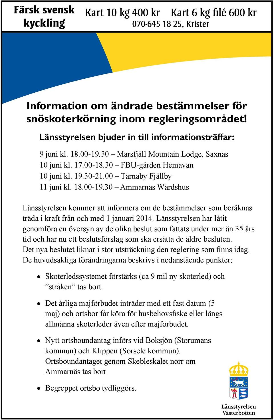 18.00-19.30 Ammarnäs Wärdshus Länsstyrelsen kommer att informera om de bestämmelser som beräknas träda i kraft från och med 1 januari 2014.