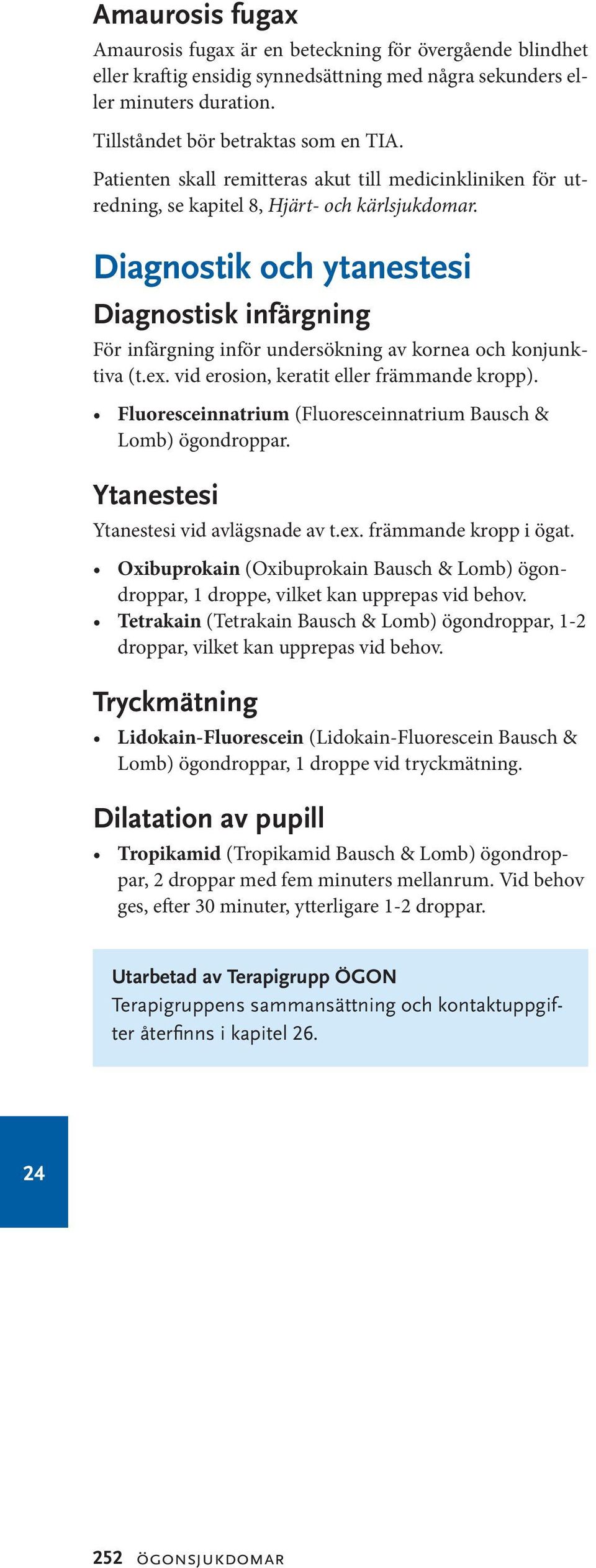 Diagnostik och ytanestesi Diagnostisk infärgning För infärgning inför undersökning av kornea och konjunktiva (t.ex. vid erosion, keratit eller främmande kropp).