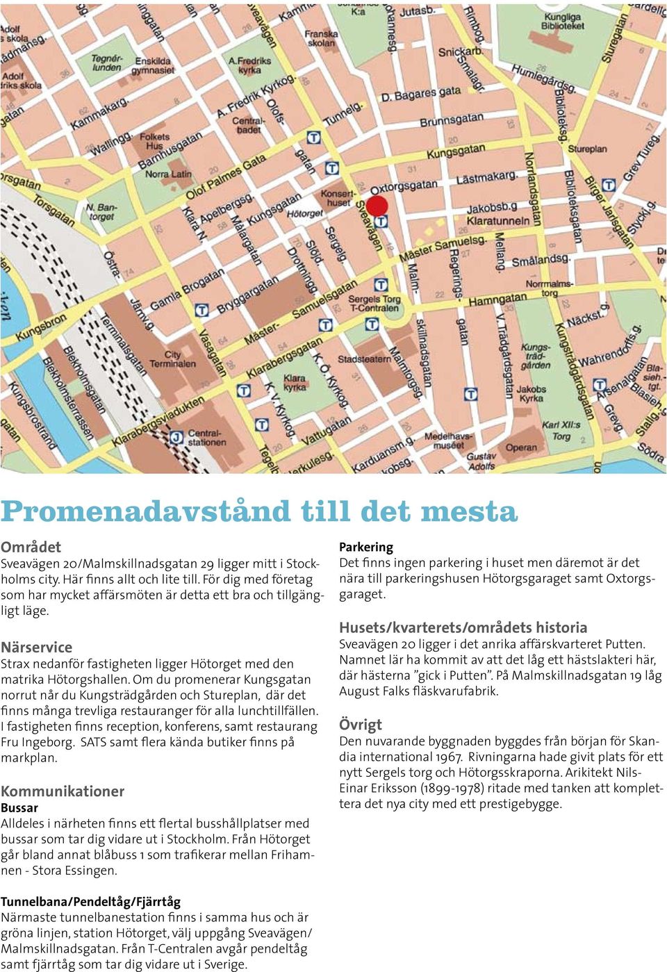 Om du promenerar Kungsgatan norrut når du Kungsträdgården och Stureplan, där det finns många trevliga restauranger för alla lunchtillfällen.