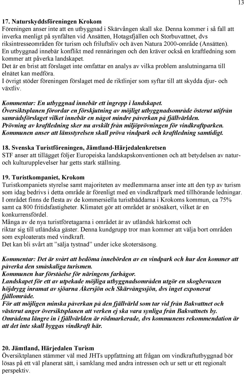 En utbyggnad innebär konflikt med rennäringen och den kräver också en kraftledning som kommer att påverka landskapet.