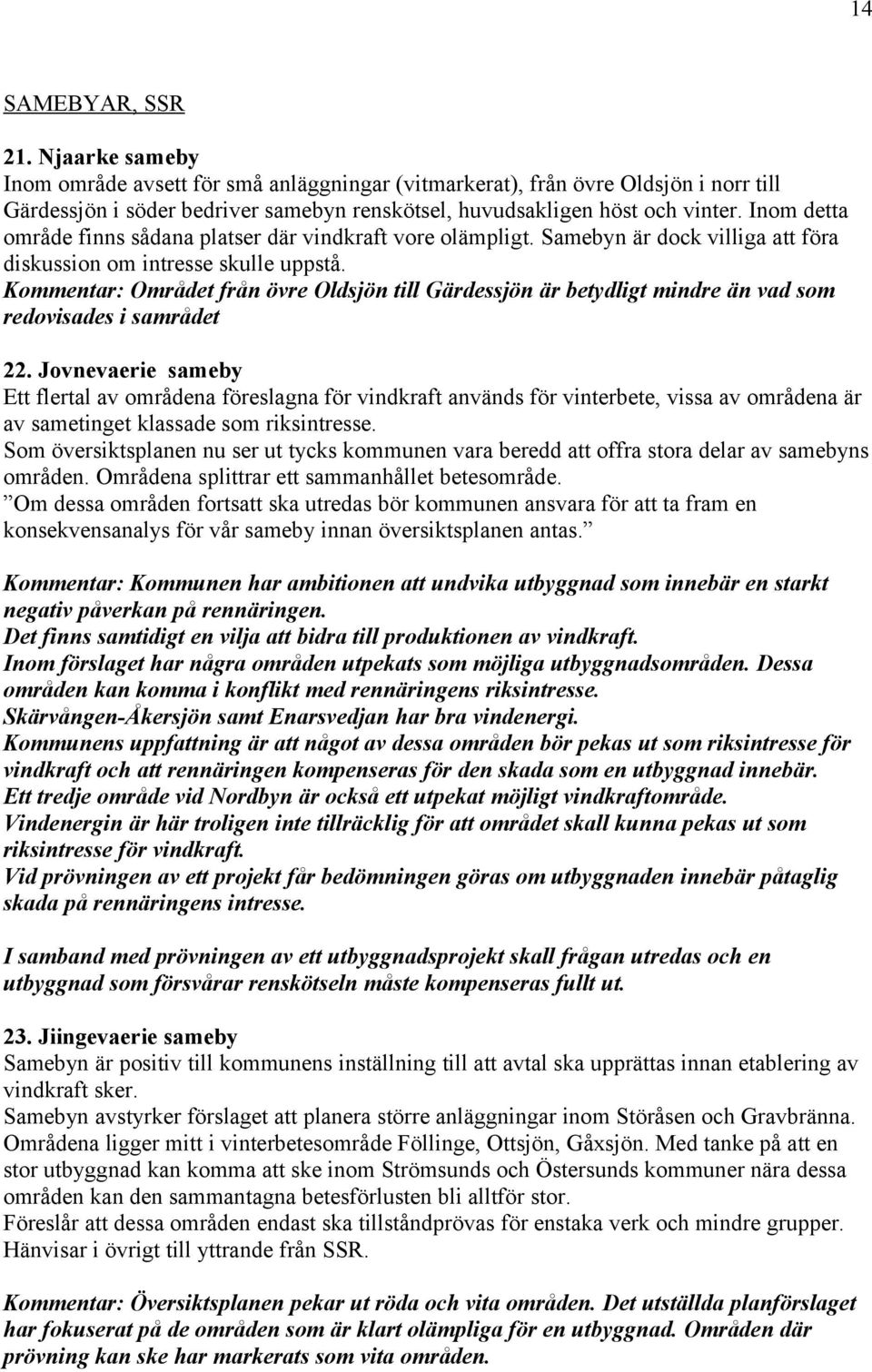 Kommentar: Området från övre Oldsjön till Gärdessjön är betydligt mindre än vad som redovisades i samrådet 22.