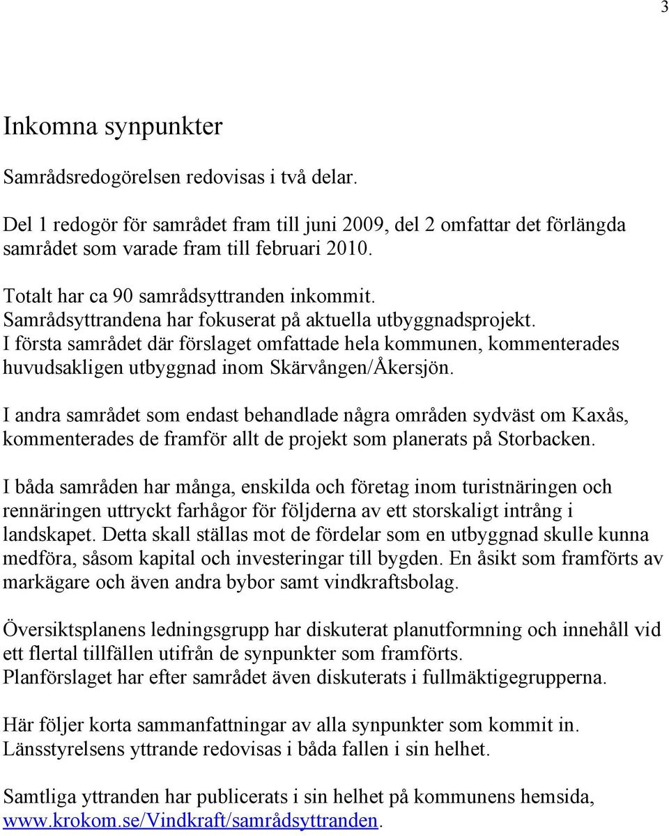 I första samrådet där förslaget omfattade hela kommunen, kommenterades huvudsakligen utbyggnad inom Skärvången/Åkersjön.