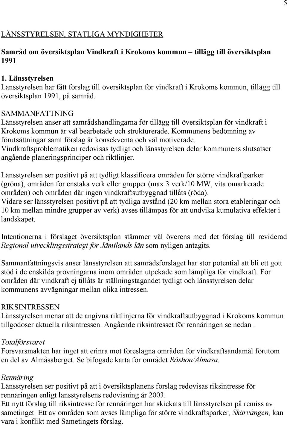 SAMMANFATTNING Länsstyrelsen anser att samrådshandlingarna för tillägg till översiktsplan för vindkraft i Krokoms kommun är väl bearbetade och strukturerade.