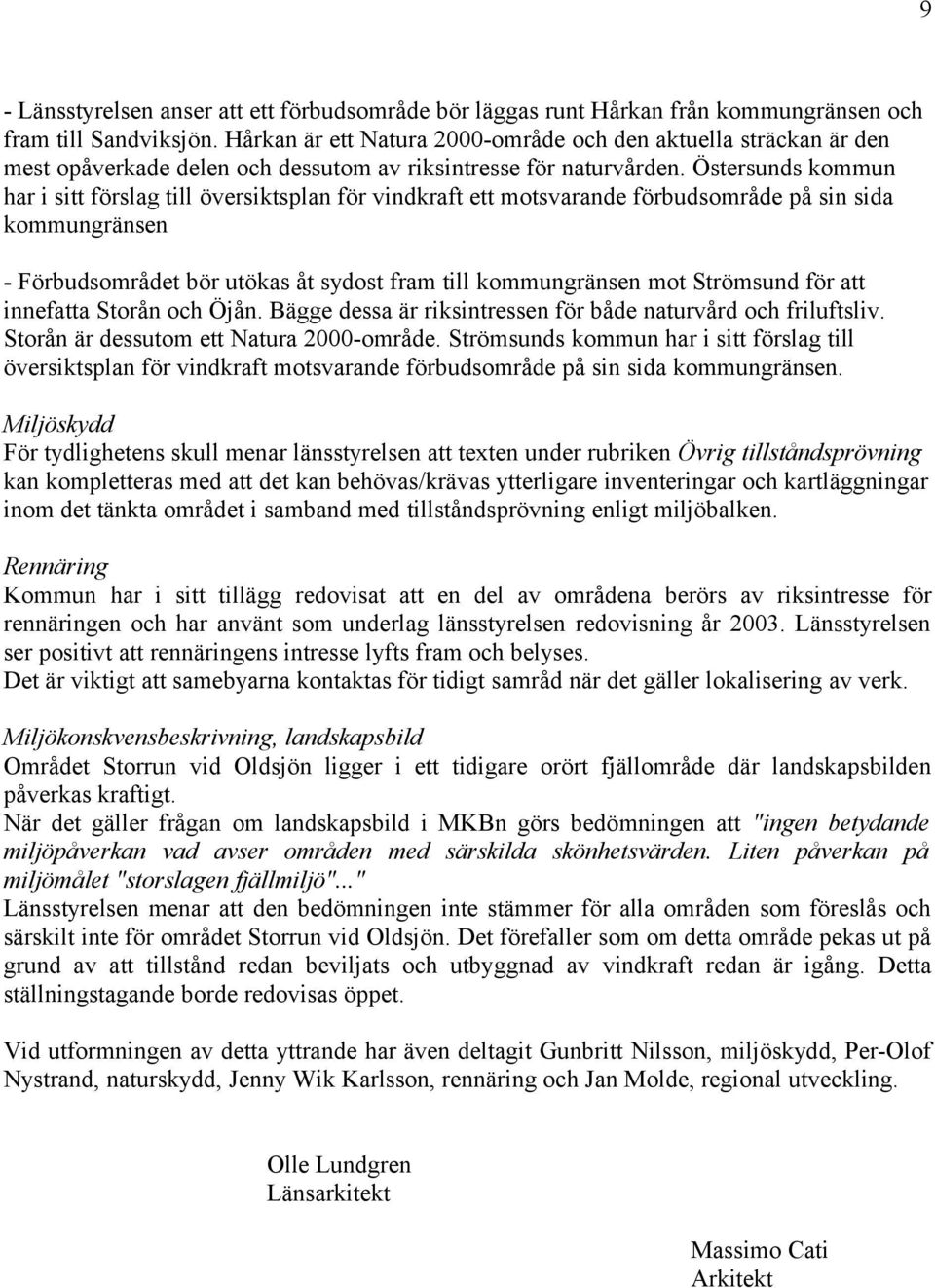 Östersunds kommun har i sitt förslag till översiktsplan för vindkraft ett motsvarande förbudsområde på sin sida kommungränsen - Förbudsområdet bör utökas åt sydost fram till kommungränsen mot