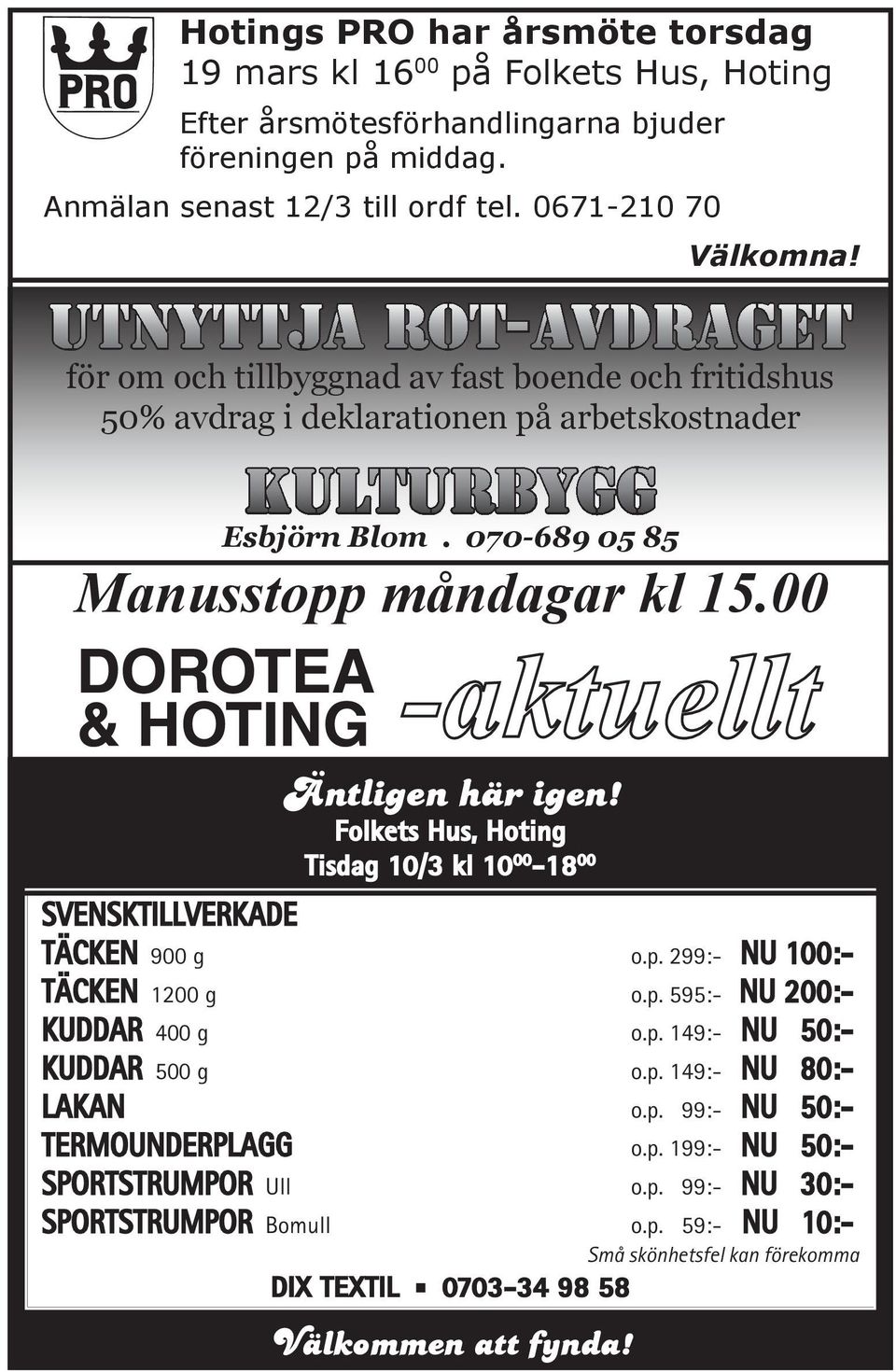 00 Äntligen här igen! Folkets Hus, Hoting Tisdag 10/3 kl 10 00-18 00 SVENSKTILLVERKADE TÄCKEN 900 g o.p. 299:- NU 100:- TÄCKEN 1200 g o.p. 595:- NU 200:- KUDDAR 400 g o.p. 149:- NU 50:- KUDDAR 500 g o.