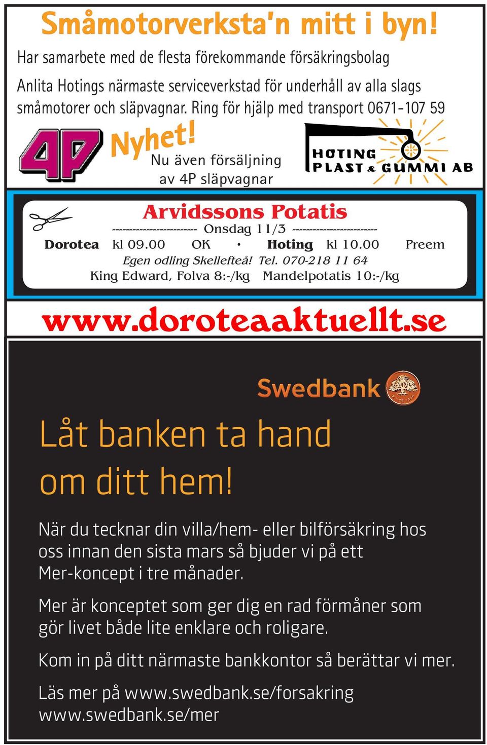 00 OK Hoting kl 10.00 Preem Egen odling Skellefteå! Tel. 070-218 11 64 King Edward, Folva 8:-/kg Mandelpotatis 10:-/kg www.doroteaaktuellt.se Låt banken ta hand om ditt hem!