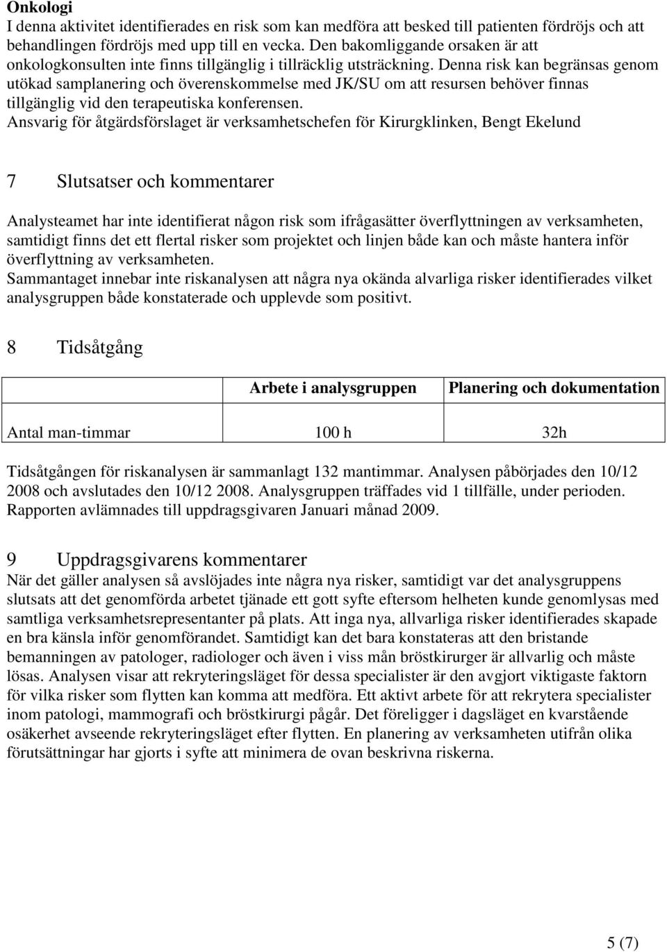 Denna risk kan begränsas genom utökad samplanering och överenskommelse med JK/SU om att resursen behöver finnas tillgänglig vid den terapeutiska konferensen.