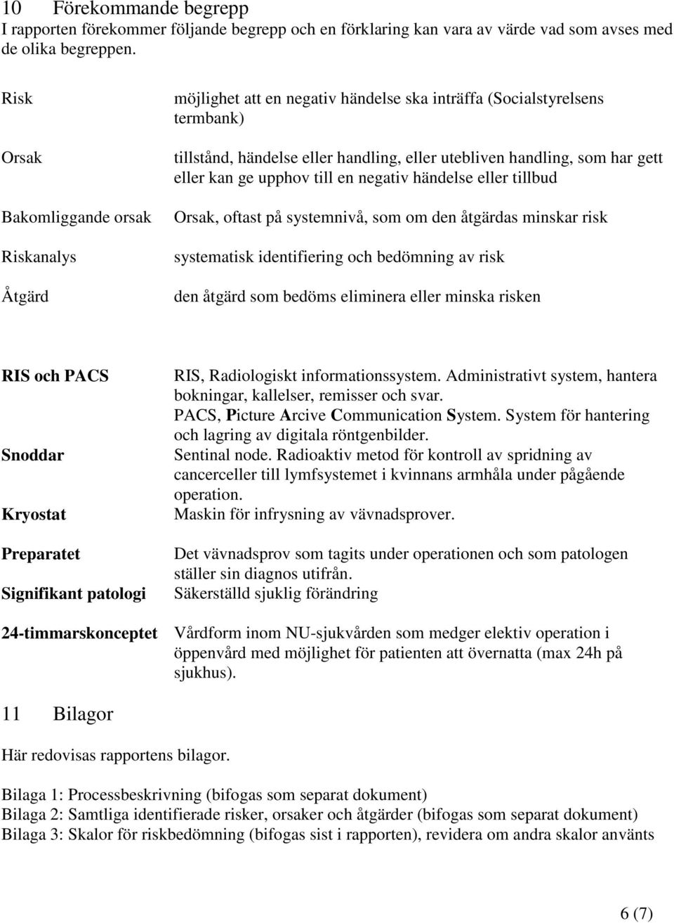 eller kan ge upphov till en negativ händelse eller tillbud Orsak, oftast på systemnivå, som om den åtgärdas minskar risk systematisk identifiering och bedömning av risk den åtgärd som bedöms