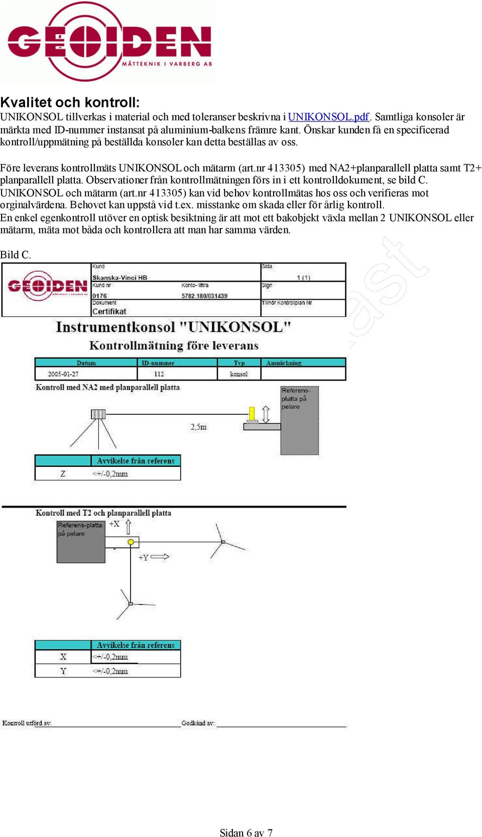 nr 413305) med NA2+planparallell platta samt T2+ planparallell platta. Observationer från kontrollmätningen förs in i ett kontrolldokument, se bild C. UNIKONSOL och mätarm (art.
