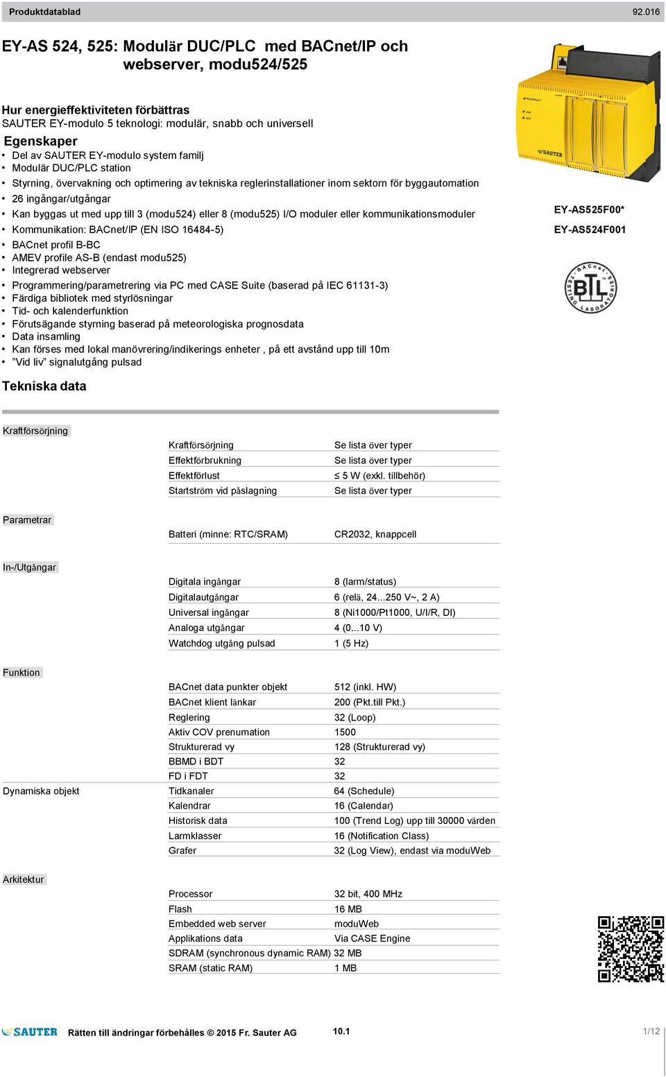 (modu524) eller 8 (modu525) I/O moduler eller kommunikationsmoduler Kommunikation: BACnet/IP (EN ISO 16484-5) BACnet profil B-BC AMEV profile AS-B (endast modu525) Integrerad webserver