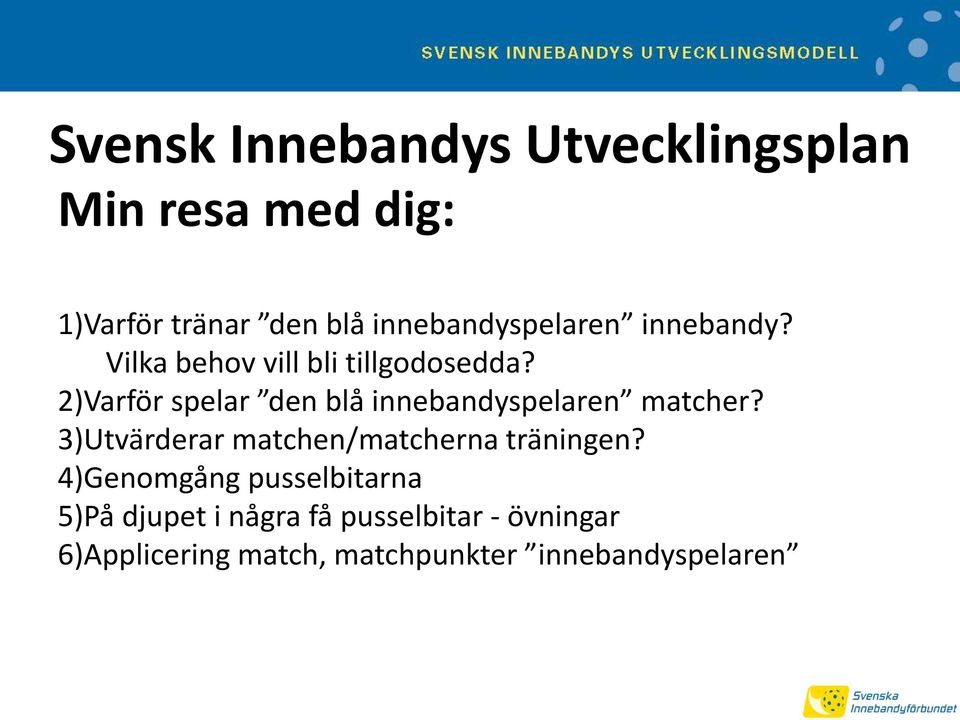 2)Varför spelar den blå innebandyspelaren matcher?