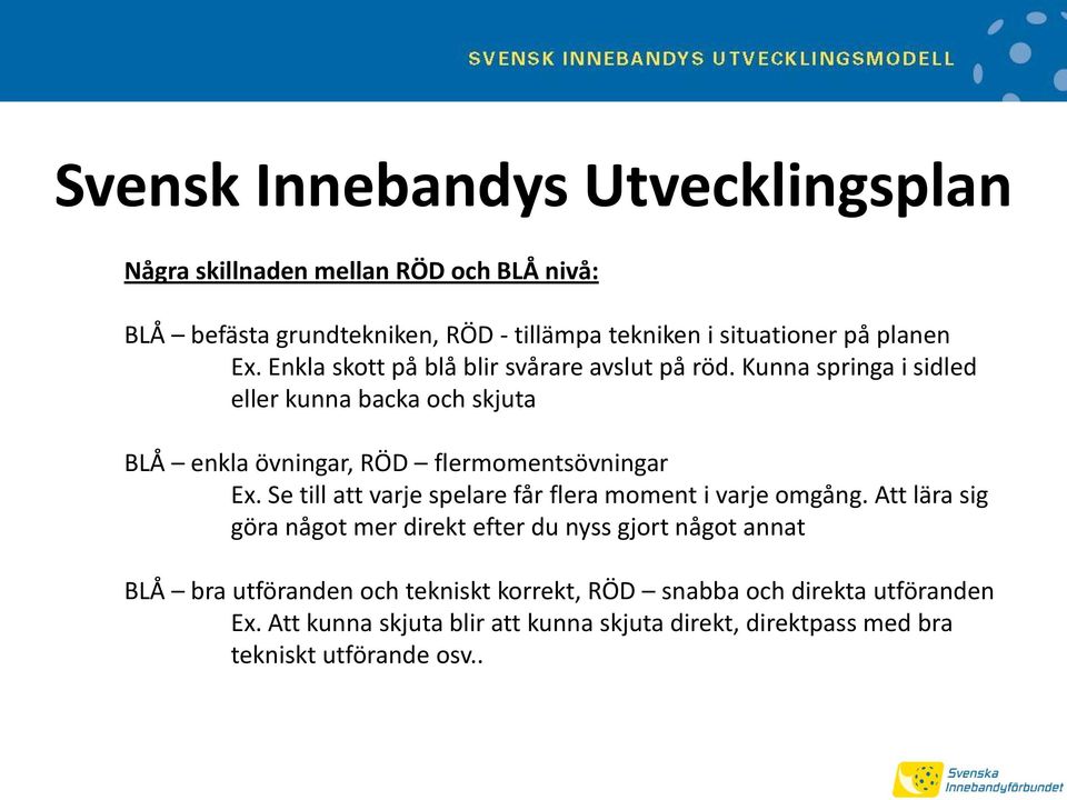 Kunna springa i sidled eller kunna backa och skjuta BLÅ enkla övningar, RÖD flermomentsövningar Ex.