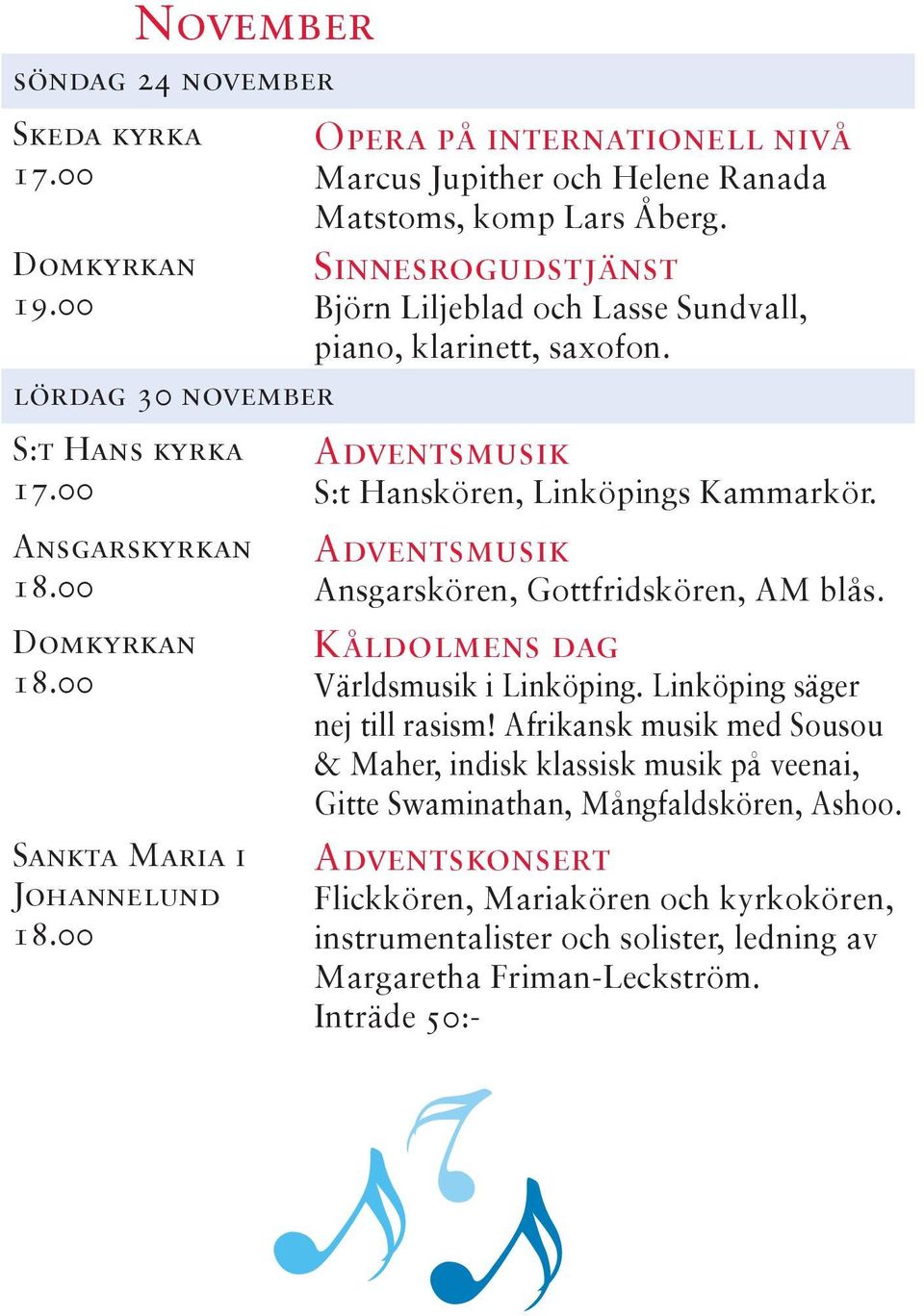 Adventsmusik Ansgarskören, Gottfridskören, AM blås. Kåldolmens dag Världsmusik i Linköping. Linköping säger nej till rasism!