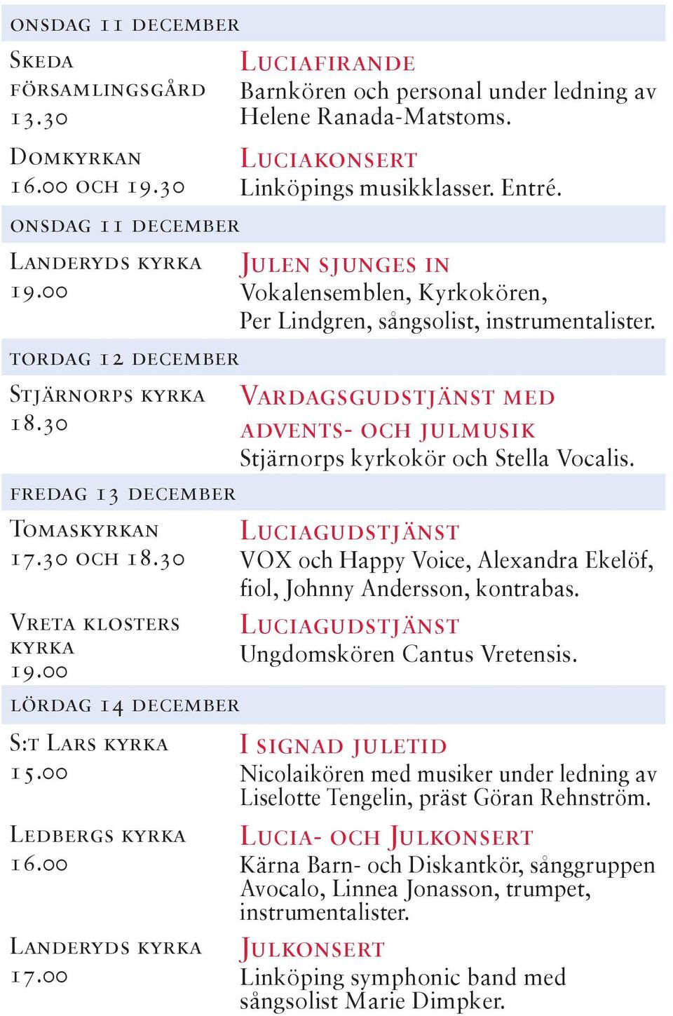 Luciakonsert Linköpings musikklasser. Entré. Julen sjunges in Vokalensemblen, Kyrkokören, Per Lindgren, sångsolist, instrumentalister.